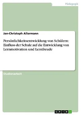 E-Book (epub) Persönlichkeitsentwicklung von Schülern: Einfluss der Schule auf die Entwicklung von Lernmotivation und Lernfreude von Jan-Christoph Allermann