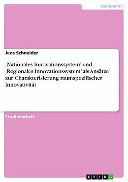 E-Book (pdf) ,Nationales Innovationssystem' und ,Regionales Innovationssystem' als Ansätze zur Charakterisierung raumspezifischer Innovativität von Jens Schneider