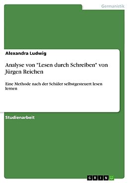 Kartonierter Einband Analyse von "Lesen durch Schreiben" von Jürgen Reichen von Alexandra Ludwig