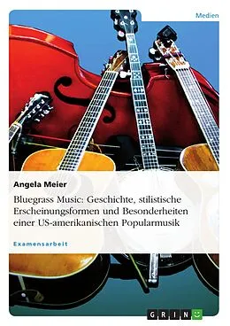E-Book (epub) Bluegrass Music - Geschichte, stilistische Erscheinungsformen und Besonderheiten einer US-amerikanischen Popularmusik von Angela Meier