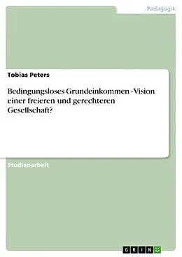 E-Book (epub) Bedingungsloses Grundeinkommen - Vision einer freieren und gerechteren Gesellschaft? von Tobias Peters