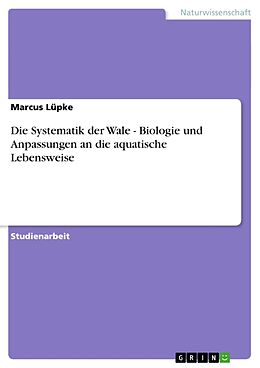 Kartonierter Einband Die Systematik der Wale - Biologie und Anpassungen an die aquatische Lebensweise von Marcus Lüpke