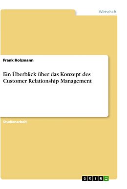 Kartonierter Einband Ein Überblick über das Konzept des Customer Relationship Management von Frank Holzmann