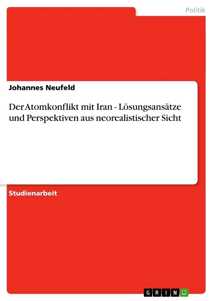 Der Atomkonflikt mit Iran - Lösungsansätze und Perspektiven aus neorealistischer Sicht