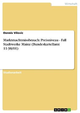 Kartonierter Einband Marktmachtmissbrauch: Preisniveau - Fall Stadtwerke Mainz (Bundeskartellamt 11-38/01) von Dennis Vilovic