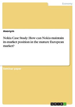 Couverture cartonnée Nokia Case Study: How can Nokia maintain its market position in the mature European market? de Anonym