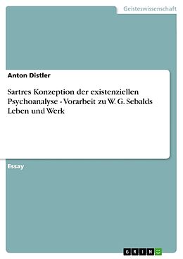 Kartonierter Einband Sartres Konzeption der existenziellen Psychoanalyse - Vorarbeit zu W. G. Sebalds Leben und Werk von Anton Distler