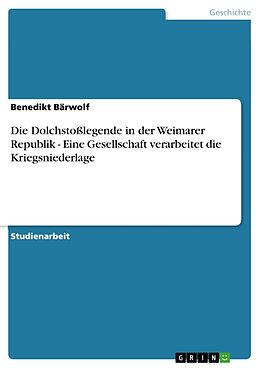 Kartonierter Einband Die Dolchstosslegende in der Weimarer Republik - Eine Gesellschaft verarbeitet die Kriegsniederlage von Benedikt Bärwolf
