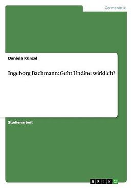 Kartonierter Einband Ingeborg Bachmann: Geht Undine wirklich? von Daniela Künzel