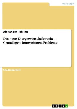 Kartonierter Einband Das neue Energiewirtschaftsrecht - Grundlagen, Innovationen, Probleme von Alexander Pehling