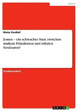 E-Book (pdf) Jemen - ein schwacher Staat zwischen starkem Präsidenten und tribalen Strukturen? von Hana Gunkel