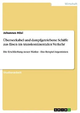 E-Book (epub) Überseekabel und dampfgetriebene Schiffe aus Eisen im transkontinentalen Verkehr von Johannes Hösl