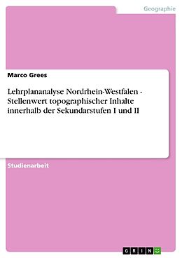 Kartonierter Einband Lehrplananalyse Nordrhein-Westfalen - Stellenwert topographischer Inhalte innerhalb der Sekundarstufen I und II von Marco Grees