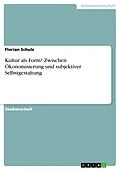 E-Book (epub) Kultur als Form? Zwischen Ökonomisierung und subjektiver Selbstgestaltung von Florian Schulz
