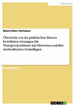 E-Book (pdf) Übersicht von im praktischen Einsatz bewährten Lösungen für Transportprobleme mit Hinweisen auf ihre methodischen Grundlagen von Maximilian Hofmann