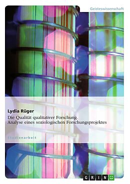 E-Book (pdf) Die Qualität qualitativer Forschung - Eine Analyse eines soziologischen Forschungsprojektes von Lydia Rüger