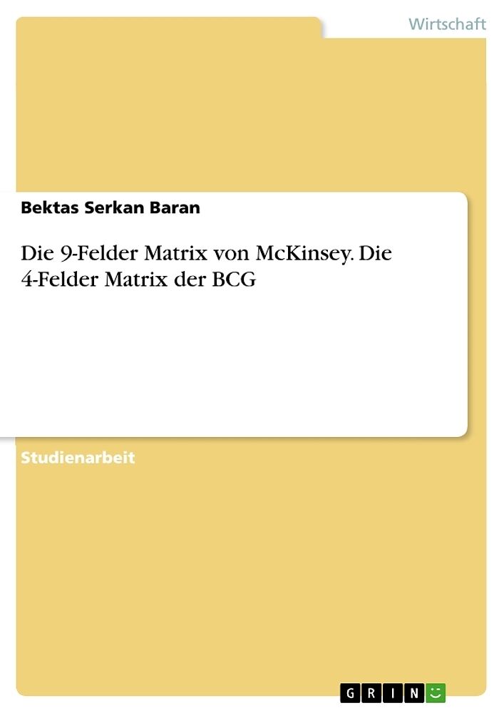 Die 9-Felder Matrix von McKinsey. Die 4-Felder Matrix der BCG