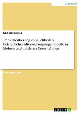 E-Book (epub) Implementierungsmöglichkeiten betrieblicher Altersversorgungsmodelle in kleinen und mittleren Unternehmen von Sabine Bielka