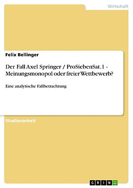 Kartonierter Einband Der Fall Axel Springer / ProSiebenSat.1 - Meinungsmonopol oder freier Wettbewerb? von Felix Bellinger