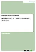 E-Book (epub) Deutschunterricht - Motivation - Medien - Methoden von Angelina Kalden, Julia Kirst