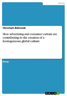 eBook (epub) How advertising and consumer culture are contributing to the creation of a homogeneous global culture de Christoph Behrends