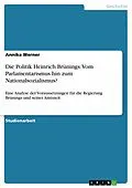 E-Book (pdf) Die Politik Heinrich Brünings: Vom Parlamentarismus hin zum Nationalsozialismus? von Annika Werner