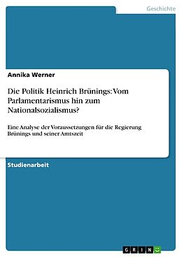Kartonierter Einband Die Politik Heinrich Brünings: Vom Parlamentarismus hin zum Nationalsozialismus? von Annika Werner