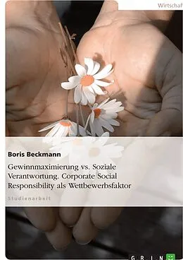 E-Book (epub) Gewinnmaximierung vs. Soziale Verantwortung - Corporate Social Responsibility als Wettbewerbsfaktor von Boris Beckmann