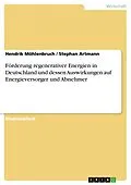 E-Book (epub) Förderung regenerativer Energien in Deutschland und dessen Auswirkungen auf Energieversorger und Abnehmer von Hendrik Möhlenbruch, Stephan Artmann