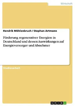 E-Book (epub) Förderung regenerativer Energien in Deutschland und dessen Auswirkungen auf Energieversorger und Abnehmer von Hendrik Möhlenbruch, Stephan Artmann