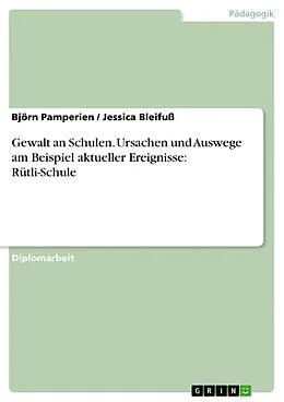 E-Book (pdf) Gewalt an Schulen - Ursachen und Auswege am Beispiel aktueller Ereignisse (Rütli-Schule) von Björn Pamperien, Jessica Bleifuß