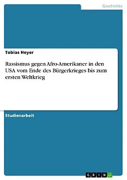 E-Book (epub) Rassismus gegen Afro-Amerikaner in den USA vom Ende des Bürgerkrieges bis zum ersten Weltkrieg von Tobias Heyer