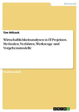E-Book (epub) Wirtschaftlichkeitsanalysen in IT-Projekten - Methoden, Verfahren, Werkzeuge und Vorgehensmodelle von Tim Wilczek