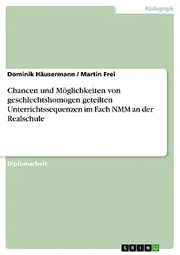E-Book (epub) Chancen und Möglichkeiten von geschlechtshomogen geteilten Unterrichtssequenzen im Fach NMM an der Realschule von Dominik Häusermann, Martin Frei