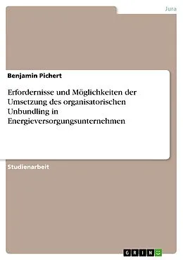 E-Book (epub) Erfordernisse und Möglichkeiten der Umsetzung des organisatorischen Unbundling in Energieversorgungsunternehmen von Benjamin Pichert