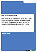 E-Book (epub) Learning the difference between black and white: The racial struggle between black and white Americans as represented in a selection of Chester Himes' short stories von Ana Colton-Sonnenberg