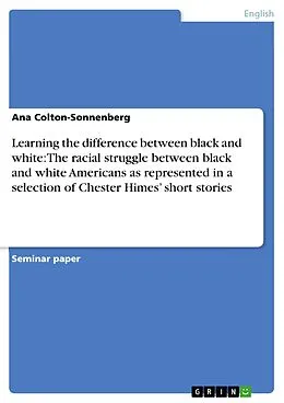 E-Book (epub) Learning the difference between black and white: The racial struggle between black and white Americans as represented in a selection of Chester Himes' short stories von Ana Colton-Sonnenberg