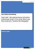 E-Book (pdf) Layer cake - the representation of London in Penelope Lively's "City of the Mind" and Peter Ackroyd's "London: The Biography" von Ana Colton-Sonnenberg