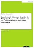 E-Book (epub) Beau Brummell - Historische Rezeption des Urtyps der Dandys und dessen Einfluss auf die Gesellschaft und die Mode des 19. Jahrhunderts von Larissa Neuefeind