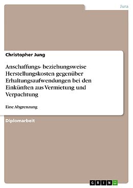 E-Book (epub) Abgrenzung zwischen Anschaffungs- bzw. Herstellungskosten und Erhaltungsaufwendungen bei den Einkünften aus Vermietung und Verpachtung von Christopher Jung