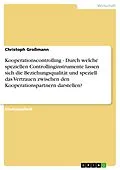 E-Book (pdf) Kooperationscontrolling - Durch welche speziellen Controllinginstrumente lassen sich die Beziehungsqualität und speziell das Vertrauen zwischen den Kooperationspartnern darstellen? von Christoph Großmann