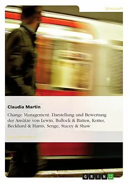 E-Book (pdf) Wandel auf der Ebene der Organisation: Darstellung und Bewertung der Ansätze von Lewin, Bullock & Batten, Kotter, Beckhard & Harris, Senge, Stacey & Shaw von Claudia Martin
