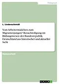 E-Book (pdf) Vom Arbeitermädchen zum Migrantenjungen? Benachteiligung im Bildungswesen der Bundesrepublik Deutschland aus historischer und aktueller Sicht von L. Lindenschmidt