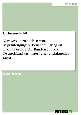 E-Book (pdf) Vom Arbeitermädchen zum Migrantenjungen? Benachteiligung im Bildungswesen der Bundesrepublik Deutschland aus historischer und aktueller Sicht von L. Lindenschmidt