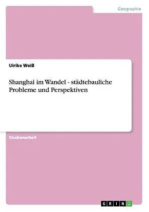 Shanghai im Wandel. Städtebauliche Probleme und Perspektiven
