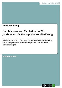 Kartonierter Einband Die Relevanz von Mediation im 21. Jahrhundert als Konzept der Konfliktlösung von Anita Weissflog