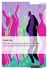 E-Book (pdf) Über die Gruppendynamik und die Lehre vom Soziogramm und der Soziometrie von Frauke Just