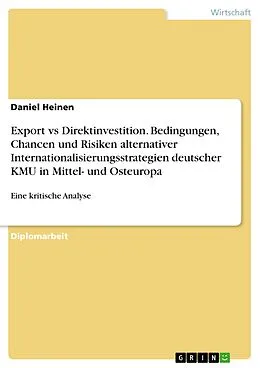 E-Book (pdf) Export versus Direktinvestition - Eine kritische Analyse der Bedingungen, Chancen und Risiken alternativer Internationalisierungsstrategien deutscher KMU auf den Märkten Mittel- und Osteuropas von Daniel Heinen
