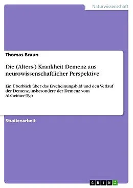 E-Book (epub) Die (Alters-) Krankheit Demenz aus neurowissenschaftlicher Perspektive von Thomas Braun