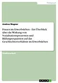 E-Book (epub) Frauen im Erwerbsleben - Ein Überblick über die Wirkung von Sozialisationsprozessen und Bildungsexpansion auf das Geschlechterverhältnis im Erwerbsleben von Andrea Wagner